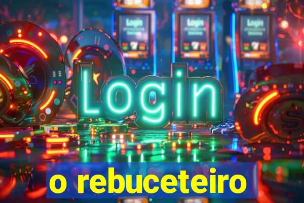 o rebuceteiro